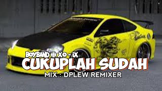 DJ CUKUPLAH SUDAH - XO-IX ( BOYBAND PADA MASANYA | EDIT REMIX VERSION