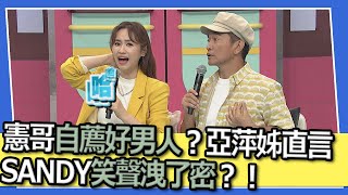 憲哥自薦好男人？！亞萍姊直言SANDY笑聲洩了密？！｜@我愛小明星大跟班