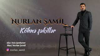 NURLAN ŞAMİL - KÖHNƏ ŞƏKİLLƏR  (YENİ 2024)