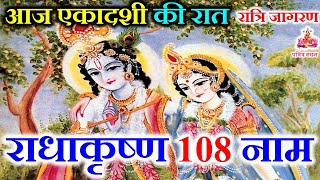 आज एकादशी की रात जागरण श्री राधेकृष्ण के 108 नाम सुनने मात्र मिट जाये सारे पाप मिले सुख समृद्धि