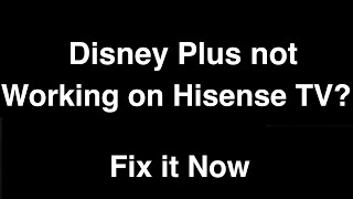 Disney Plus not working on Hisense Smart TV  -  Fix it Now