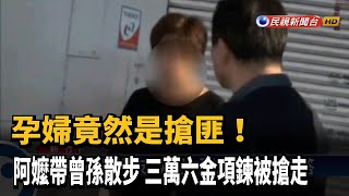 阿嬤帶曾孫散步 孕婦搭訕搶走金項鍊－民視新聞