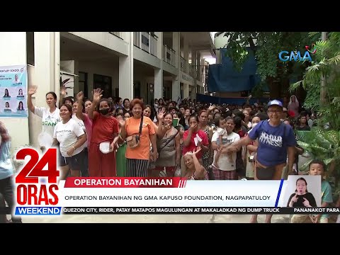 Operation bayanihan ng GMA Kapuso Foundation, nagpapatuloy 24 Oras Weekend