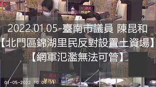 20220105 - 陳昆和議員 臺南市議會第3屆第11次臨時會議事【大會議程－北門區錦湖里民反對設置土資場/網軍氾濫無法可管】