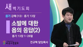 아름다운교회 새벽기도회 욥기 강해(13) 2021년 2월 26일 "소발에 대한 욥의 응답(2)" (욥기 13장 1-28절)