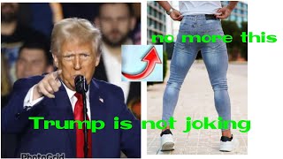 Eiii; Donald Trump sign executive Order , no skinny jeans for men. Watch yourself