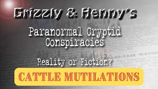 Grizzly's & Henny's Paranormal Cryptid Conspiracies ~ Reality or Fiction - Cow Mutations