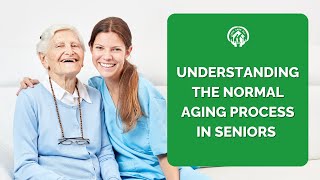 Understanding the Normal Aging Process in Seniors
