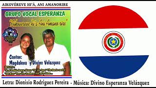 Letra: Dionisio  Rodriguez Grupo vocal Esperanza  tema Aikovereve Hi'ã ani amanorire