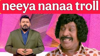 பாவம் அண்ணா நீங்க..🤭| neeya nanaa troll