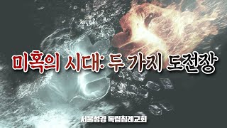 [성경공부]  미혹의 시대: 두 가지 도전장 (2023- 03-05)