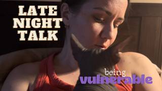 Late night talk. Being vulnerable and honest about myself.