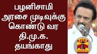 பழனிசாமி அரசை முடிவுக்கு கொண்டு வர தி.மு.க. தயங்காது - ஸ்டாலின் | Thanthi TV