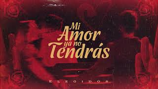 Elegidos - Mi Amor Ya No Tendrás (Lyric Video)