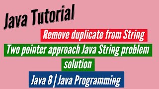 Java Programming | Remove duplicate from String | Two pointer approach Java String problem solution