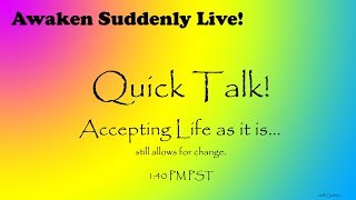 Accepting Life as it is - An Awaken the World Quick Talk