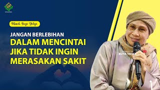 JANGAN BERLEBIHAN DALAM MENCINTAI JIKA TIDAK INGIN MERASAKAN SAKIT ❗ - Hikmah Buya Yahya