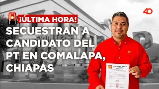 🚨¡Última Hora! Secuestran a candidato del PT a la alcaldía de Comalapa, Chiapas