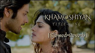 Khamoshiyan - Title Track | Slowed+Reverb - Version | Arijit Singh, Jeet G | Ali Fazal, Sapna Pabbi