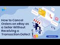 how to cancel orders on ebay as a seller without receiving a transaction defect 2021