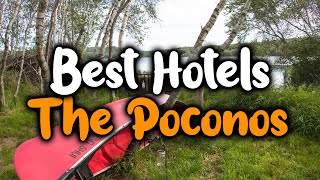 Best Hotels In The Poconos - For Families, Couples, Work Trips, Luxury \u0026 Budget