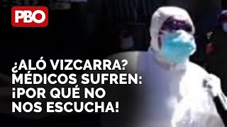 ¿ALÓ VIZCARRA? MÉDICOS SUFREN: ¡Por qué no nos escucha! Solo muestran lo bonito, no al maquillaje