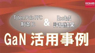 GaN活用事例　－Totem Pole PFC制御ICとEcoGaN評価結果の報告－