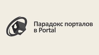 Парадокс порталов в Portal [MinutePhysics]