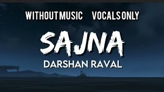 Sajna - Darshan Raval | Vocals Only - Without Music | Aditya Gadhvi, hansika Pareek | Acapella