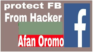 Protect Facebook from Hacking in Afan Oromo. /facebook keenya Hattuu irraa too'achuu