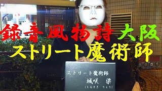 録音風物詩～大阪ミナミの街・ストリート魔術師の卓越した匠の技に超感動