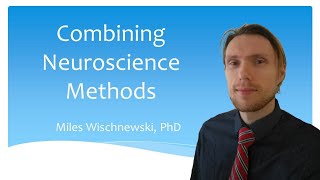 Combining Neuroscience Methods - Neuroscience Lecture