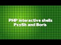 PHP Interactive shells: PsySh and Boris