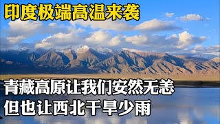 印度極端高溫來襲，青藏高原讓我們安然無恙，但也讓西北乾旱少雨