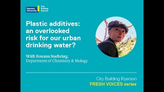 Plastic additives: an overlooked risk for our urban drinking water, with Dr. Roxana Suehring