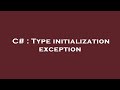 C# : Type initialization exception
