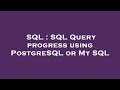SQL : SQL Query progress using PostgreSQL or My SQL