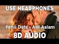 Atif Aslam: Pehli Dafa Song | 8D AUDIO | (USE headphones) 🎧