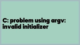 C: problem using argv: invalid initializer  (1 answer)