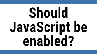 Should JavaScript be enabled?