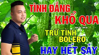 Liên Khúc Trữ Tình, Bolero - Tình Đắng Khổ Qua - Mai Tiến Đạt, Nghe Êm Tai, Dễ Ngủ.