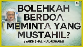 Bolehkah Berdoa Meminta yang Mustahil? - Syaikh Shalih al-Ushaimi #NasehatUlama