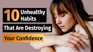 10 Unhealthy Habits That Are Destroying Your Confidence.