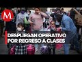 Autoridades de la CdMx realizan operativo durante regreso a clases