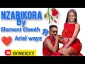 NZABIKORA By Element _Eleééh_ft_Ariel Wayz