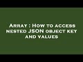 Array : How to access nested JSON object key and values