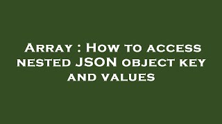 Array : How to access nested JSON object key and values