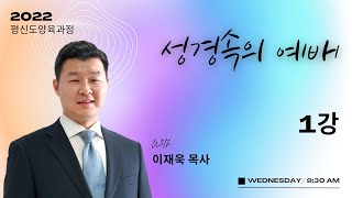 2022 Spring 평신도 양육과정: 성경속의 예배 1강 (이재욱 목사)