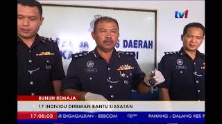 BUNUH REMAJA - 17 INDIVIDU DIREMAN BANTU SIASATAN [18 JULAI 2018]