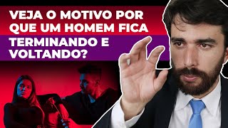 Veja o motivo Por que um homem  fica terminando e voltando